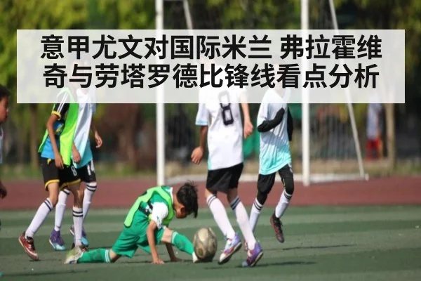 意甲尤文对国际米兰 弗拉霍维奇与劳塔罗德比锋线看点分析